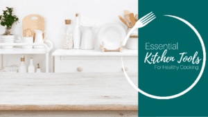 14 Essential Kitchen Tools For Healthy Cooking